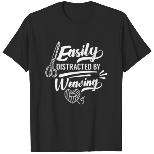 Discover Easily Distracted By Weaving Weaver Hobby Loom T-shirt
