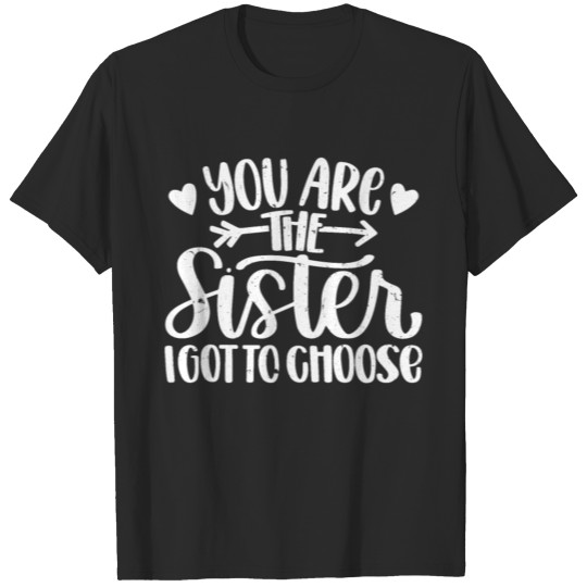 Discover You Are The Sister I Got To Choose T-shirt