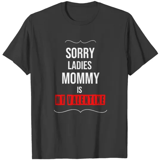 sorry ladies mommy is my valentine T-shirt