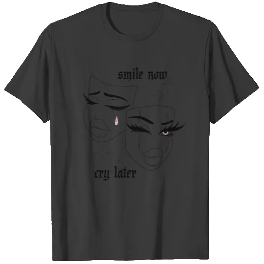 smile now, cry later T-shirt