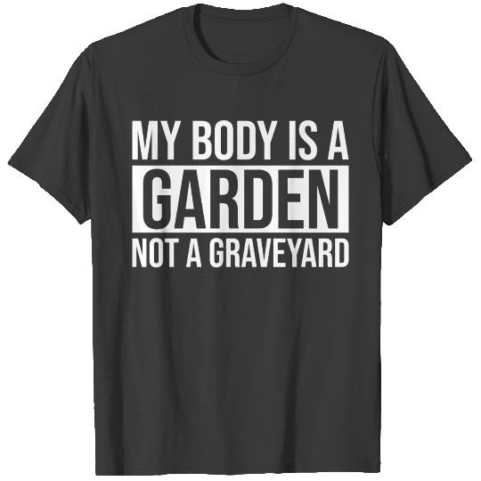 My Body Is A Garden Not A Graveyard T-shirt