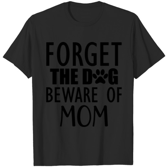 Discover Dog Mom - Forget the dog beware of mom b T-shirt