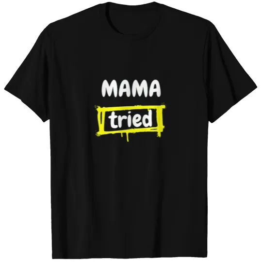 mama tried funny T-shirt