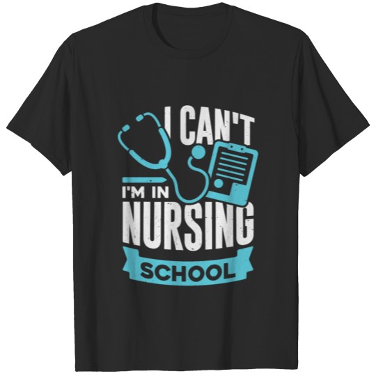 Discover I Can't I'm In Nursing School T-shirt