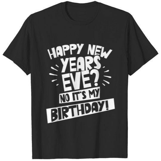 Discover Happy New Years Eve? No Its My Birthday New Year T-shirt