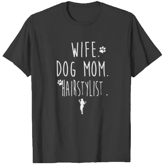 WIFE. DOG MOM. HAIRSTYLIST. T-shirt