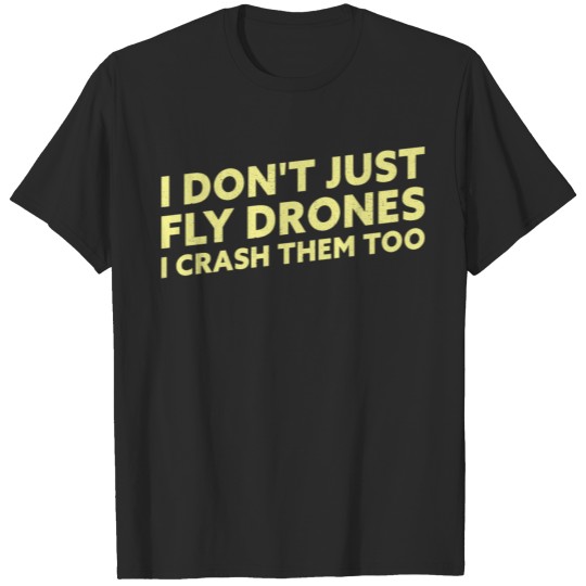 Discover I Don't Just Fly Drone I Crash Them Too Funny T-shirt