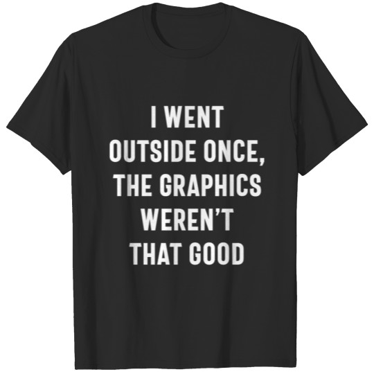 Discover I Went Outside Once, Graphics Weren't That Good T-shirt