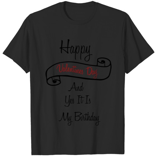 Discover Happy Valentines Day And Yes It Is My Birthday T-shirt