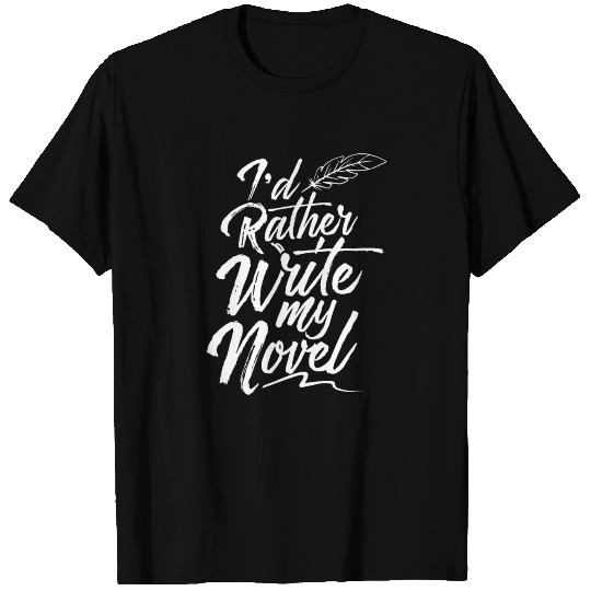I'd Rather Write My Novel Novelist Author Writer T-shirt