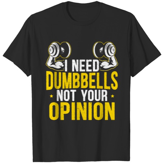 Discover I Need Dumbbells Not Your Opinion Fitness Workout T-shirt