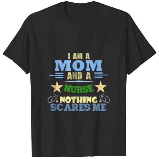 Discover I Am A Mom And A Nurse Nothing Scares Me T-shirt