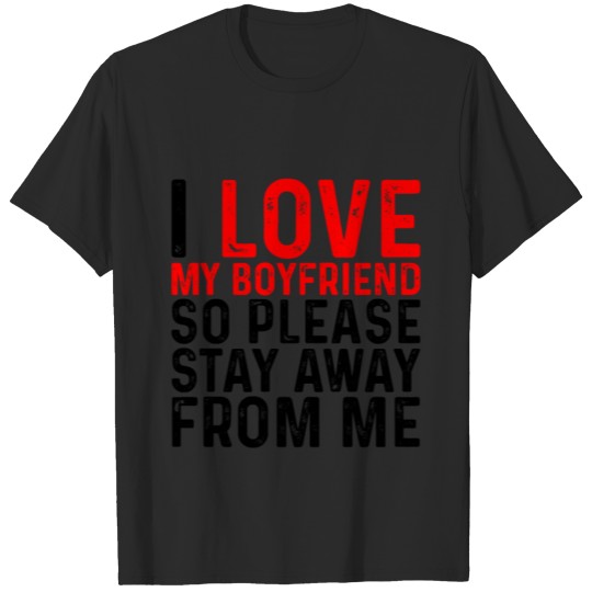 Discover I Love My Boyfriend So Please Stay Away From Me 4 T-shirt