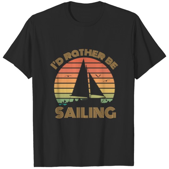 Discover I’d rather be sailing - sail boat silhouette T-shirt
