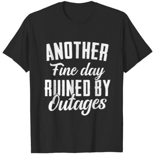 Discover Another Fine Day Ruined By Outages T-Shirt T-shirt