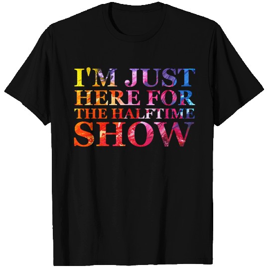 I m Just Here For The Halftime Show T-shirt
