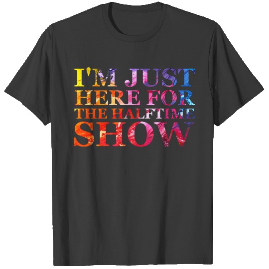I m Just Here For The Halftime Show T-shirt