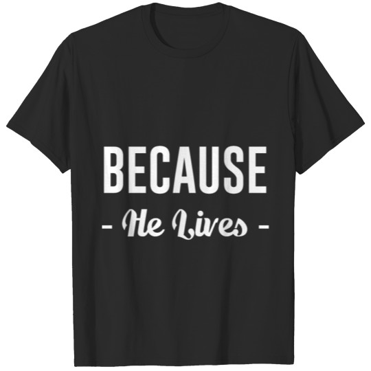 Discover Because He Lives - Lord The Savior, Graphic T-shirt