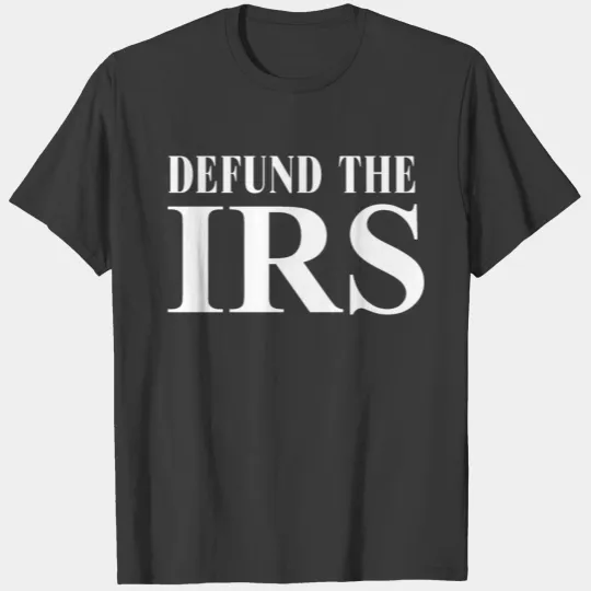 DEFUND THE IRS - TAX DEFUND T-shirt