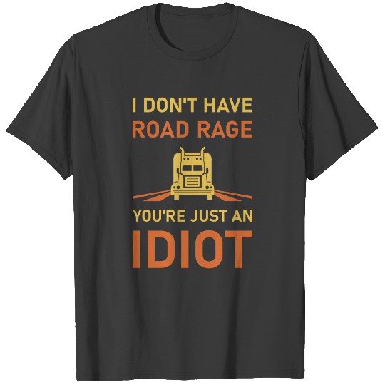 Trucker Truck Driver I Don't Have Road Rage T-shirt