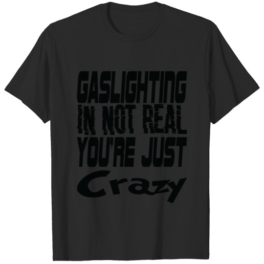 Discover Gaslighting is not real you re just crazy T-shirt