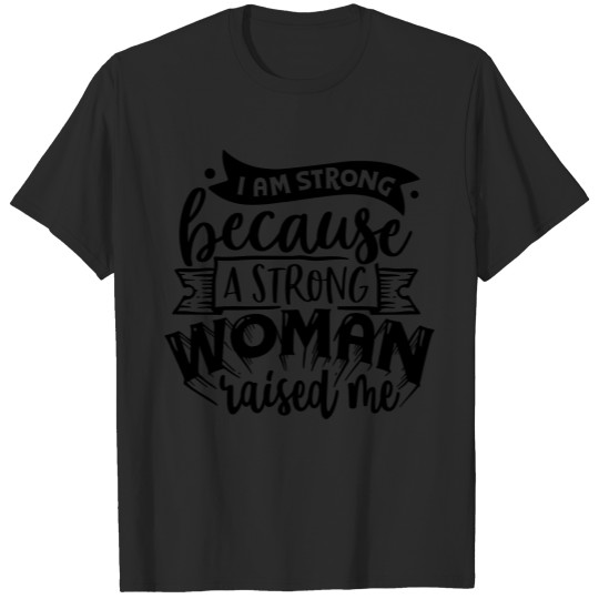 Discover I am strong because a strong women raised me T-shirt