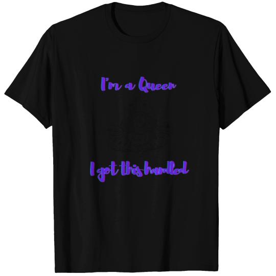 I am a Queen, I got this handled design T-shirt