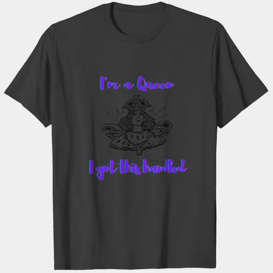 I am a Queen, I got this handled design T-shirt
