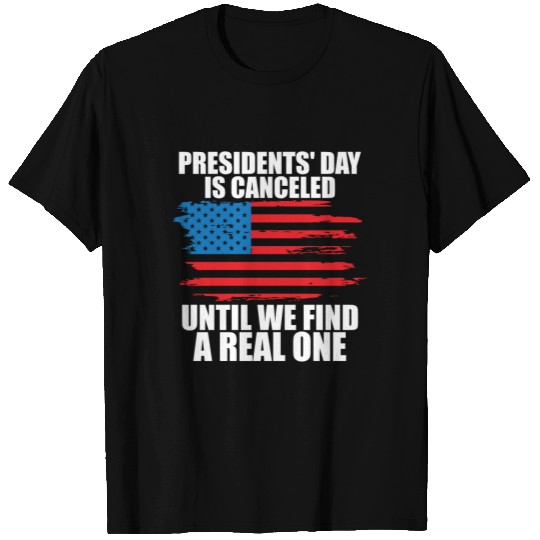 Presidents Day Is Canceled Until We Find One T-shirt