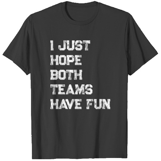 I Just Hope Both Teams Have Fun Distressed Sports T-shirt
