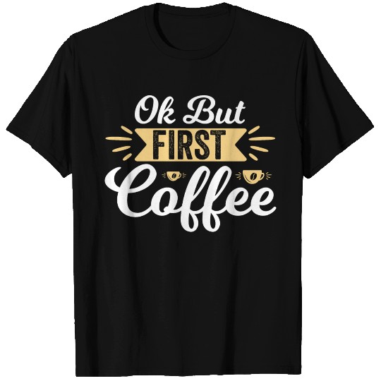 Ok But First Coffee Funny Coffee Lover Birthday T-shirt