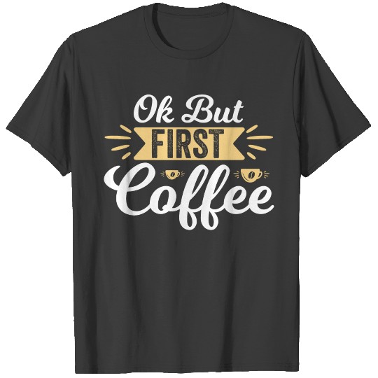 Ok But First Coffee Funny Coffee Lover Birthday T-shirt