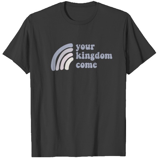 Your Kingdom Come T-shirt