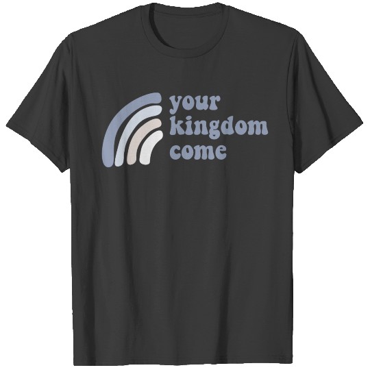 Your Kingdom Come T-shirt