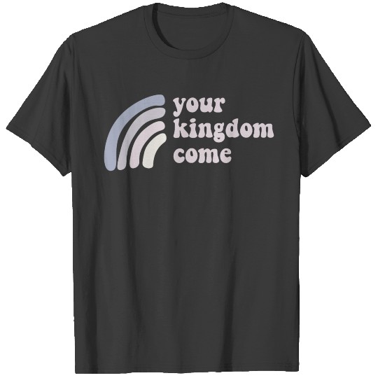 Your Kingdom Come T-shirt