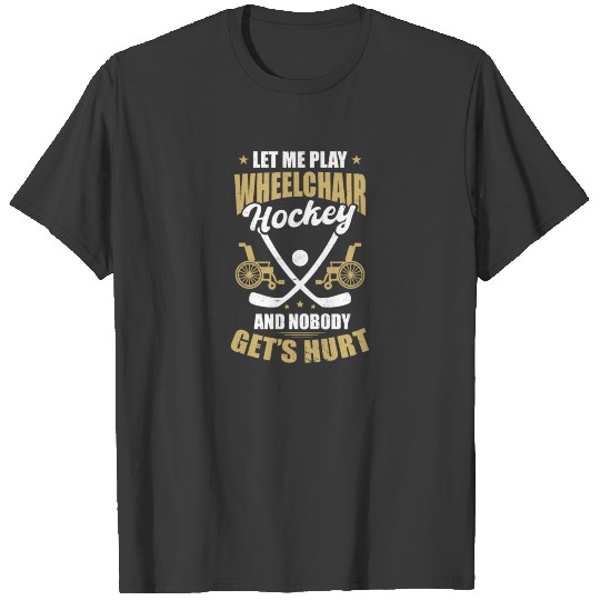 Wheelchair Hockey Let Me Play Nobody Hurt T-shirt