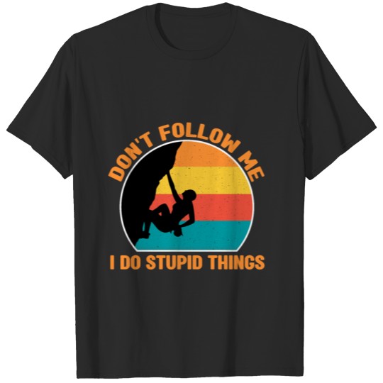Don't Follow Me I Do Stupid Things, Rock Climbing T-shirt