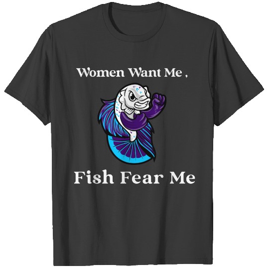 Women want me fish fear me T-shirt