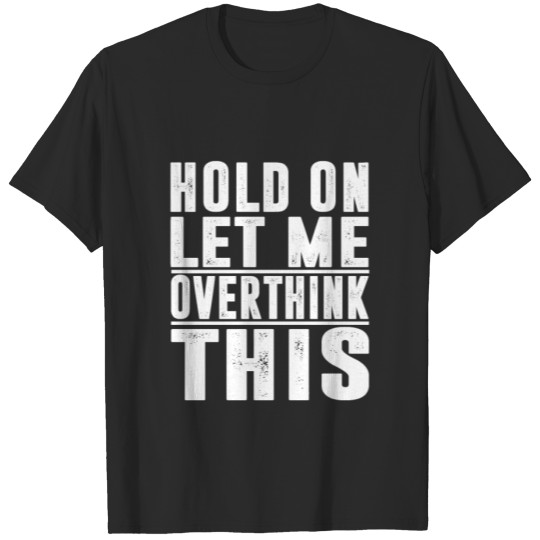 Discover Hold On Let Me Overthink This Funny Men Women Tee T-shirt