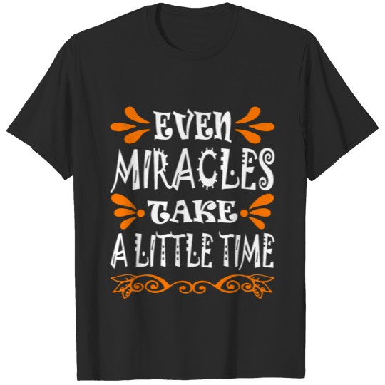 even miracles take a little time T-shirt