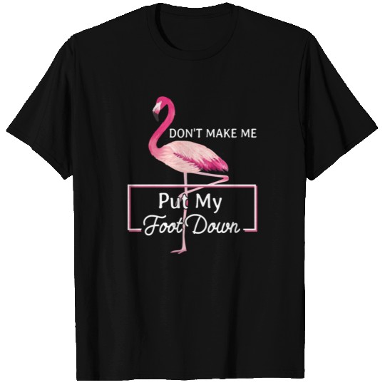 Flamingo Do not Make Me Put My Foot Down Bird Nerd T-shirt