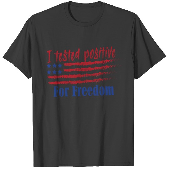 I tested Positive for freedom T-shirt