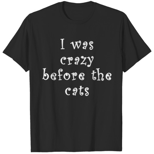 I Was Crazy Before Cats Funny Cat meme Crazy about T-shirt