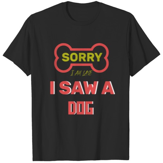 Discover Sorry I Am Late I Saw A Dog T-shirt