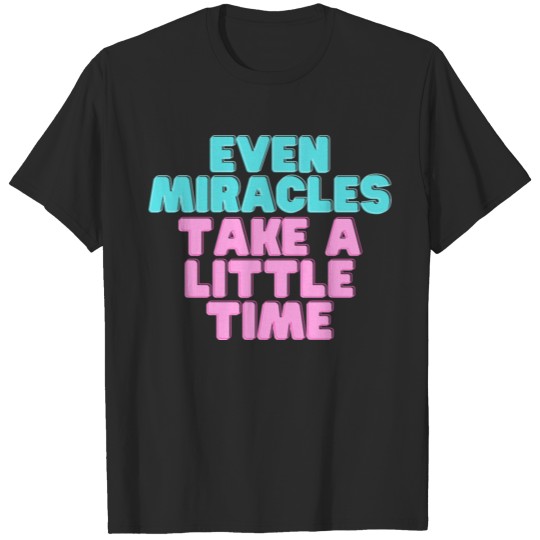 Discover even miracles take a little time T-shirt