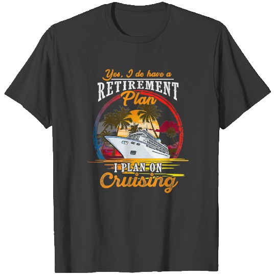 Cruise Yes I Do Have a Retirement Plan Boat T-shirt