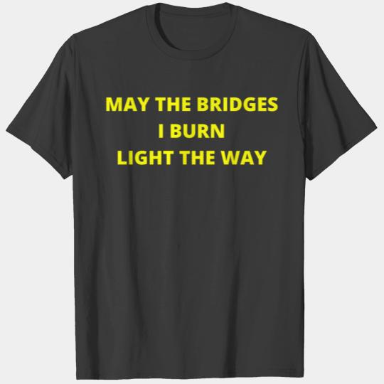 May The Bridges I Burn Light The Way (yellow font) T-shirt