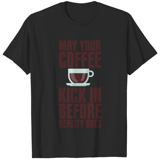 Discover May Your Coffee Kick In Before Reality Does 16 T-shirt