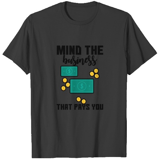 Mind The Business That Pays You 10 T-shirt