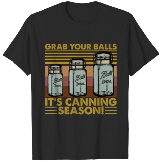 Discover It's Canning Season Grab Your Balls T-shirt